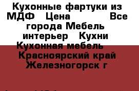  Кухонные фартуки из МДФ › Цена ­ 1 700 - Все города Мебель, интерьер » Кухни. Кухонная мебель   . Красноярский край,Железногорск г.